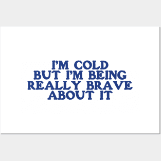 I'm Cold Sweatshirt - Funny Y2K Crewneck -I'm Cold but I'm Being Really Brave About It Posters and Art